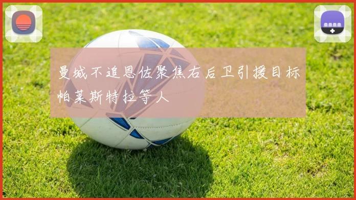 曼城不追恩佐聚焦右后卫引援目标帕莱斯特拉等人