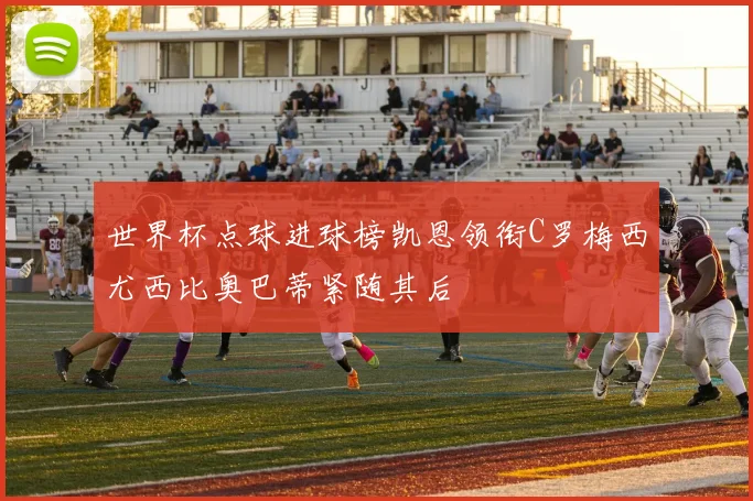 世界杯点球进球榜凯恩领衔C罗梅西尤西比奥巴蒂紧随其后